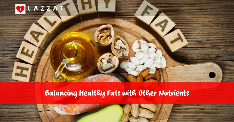 Balancing Healthy Fats with Other Nutrients