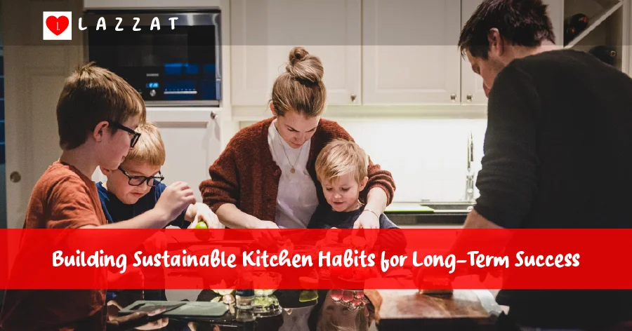 Building Sustainable Kitchen Habits for Long-Term Success