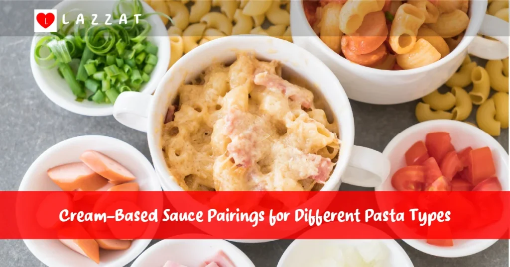 Cream-Based Sauce Pairings for Different Pasta Types