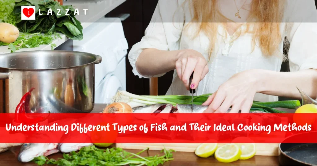 Understanding Different Types of Fish and Their Ideal Cooking Methods